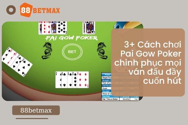 3+ Cách chơi Pai Gow Poker chinh phục mọi ván đấu đầy cuốn hút